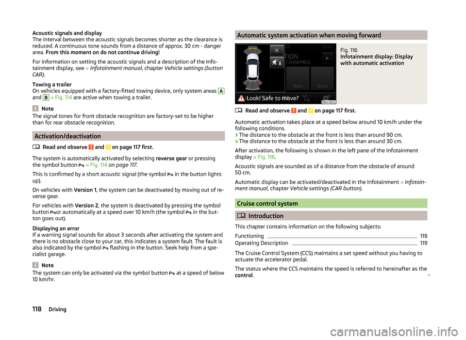 SKODA FABIA 2014 3.G / NJ Owners Manual Acoustic signals and display
The interval between the acoustic signals becomes shorter as the clearance is
reduced. A continuous tone sounds from a distance of approx. 30 cm - danger
area.  From this  SKODA FABIA 2014 3.G / NJ Owners Manual Acoustic signals and display
The interval between the acoustic signals becomes shorter as the clearance is
reduced. A continuous tone sounds from a distance of approx. 30 cm - danger
area.  From this