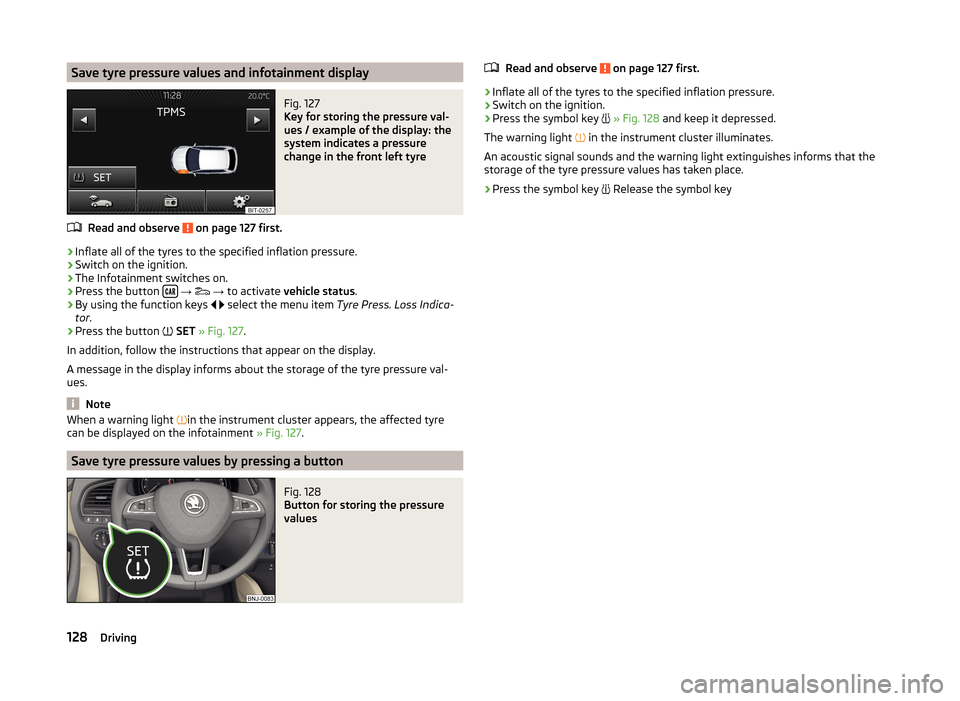SKODA FABIA 2014 3.G / NJ Owners Manual Save tyre pressure values and infotainment displayFig. 127
Key for storing the pressure val-
ues / example of the display: the
system indicates a pressure
change in the front left tyre
Read and obser SKODA FABIA 2014 3.G / NJ Owners Manual Save tyre pressure values and infotainment displayFig. 127
Key for storing the pressure val-
ues / example of the display: the
system indicates a pressure
change in the front left tyre
Read and obser