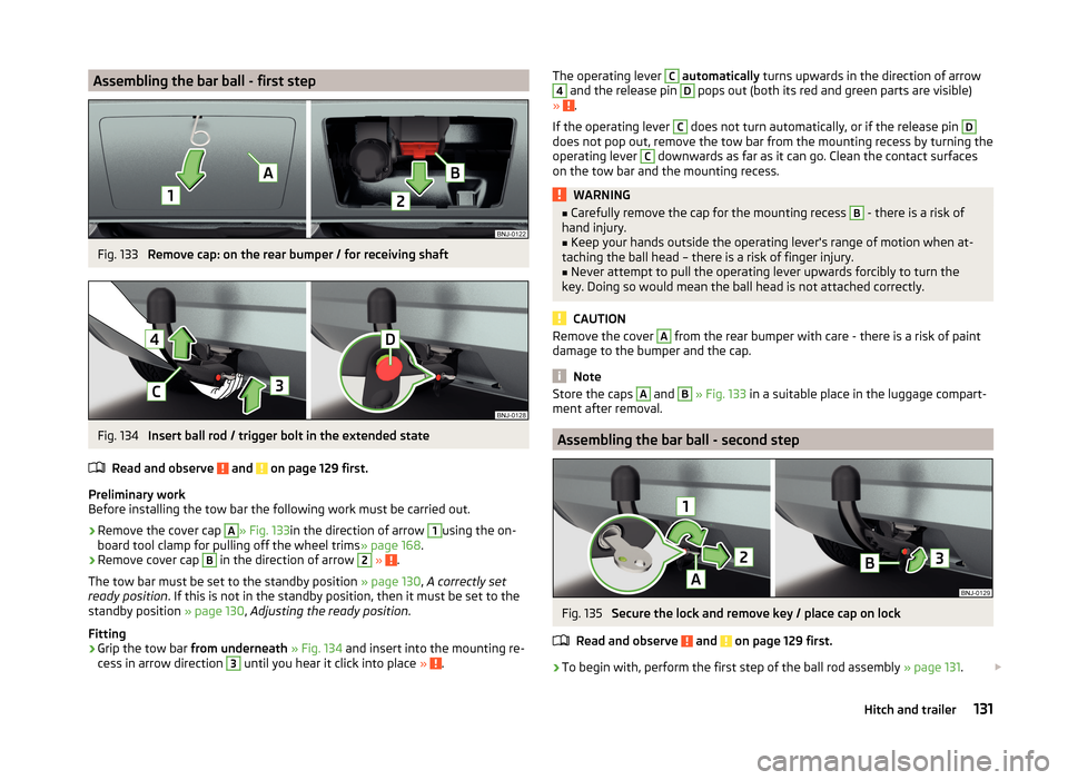 SKODA FABIA 2014 3.G / NJ Owners Manual Assembling the bar ball - first stepFig. 133
Remove cap: on the rear bumper / for receiving shaft
Fig. 134
Insert ball rod / trigger bolt in the extended state
Read and observe
and on page 129 fi SKODA FABIA 2014 3.G / NJ Owners Manual Assembling the bar ball - first stepFig. 133
Remove cap: on the rear bumper / for receiving shaft
Fig. 134
Insert ball rod / trigger bolt in the extended state
Read and observe
and on page 129 fi