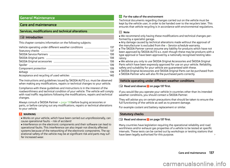 SKODA FABIA 2014 3.G / NJ Owners Manual General Maintenance
Care and maintenance
Services, modifications and technical alterations
Introduction
This chapter contains information on the following subjects:
Vehicle operating under differen SKODA FABIA 2014 3.G / NJ Owners Manual General Maintenance
Care and maintenance
Services, modifications and technical alterations
Introduction
This chapter contains information on the following subjects:
Vehicle operating under differen