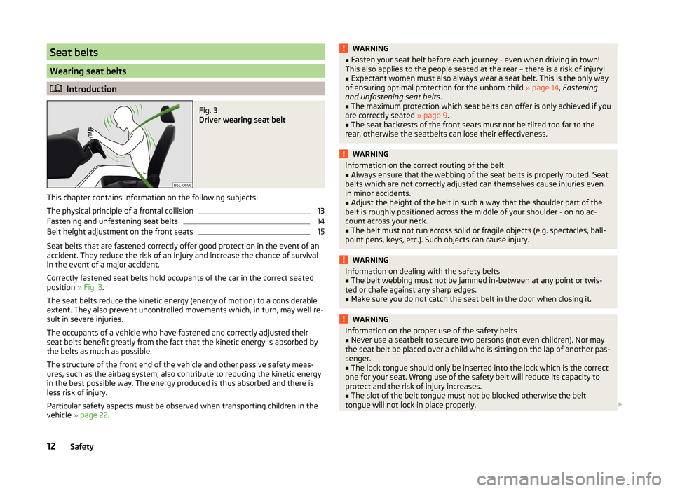 SKODA FABIA 2014 3.G / NJ Owners Manual Seat belts
Wearing seat belts
Introduction
Fig. 3
Driver wearing seat belt
This chapter contains information on the following subjects:
The physical principle of a frontal collision
13
Fastening a SKODA FABIA 2014 3.G / NJ Owners Manual Seat belts
Wearing seat belts
Introduction
Fig. 3
Driver wearing seat belt
This chapter contains information on the following subjects:
The physical principle of a frontal collision
13
Fastening a