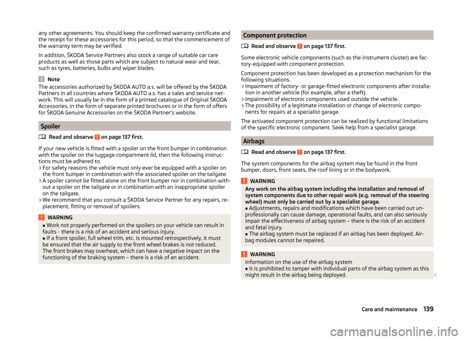 SKODA FABIA 2014 3.G / NJ Owners Guide any other agreements. You should keep the confirmed warranty certificate and
the receipt for these accessories for this period, so that the commencement of
the warranty term may be verified.
In additi
