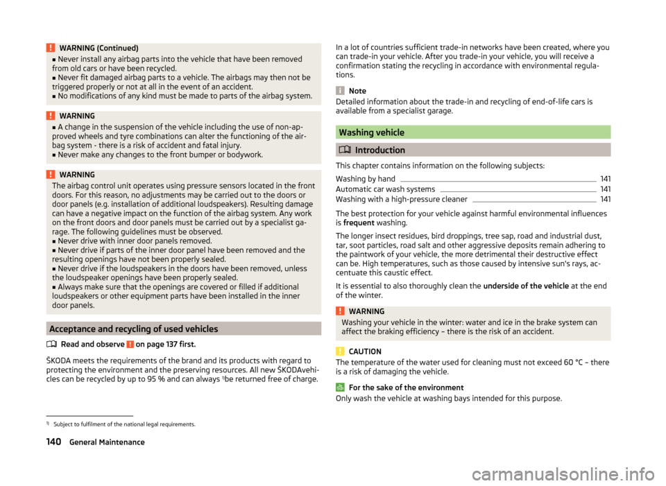 SKODA FABIA 2014 3.G / NJ Owners Manual WARNING (Continued)■Never install any airbag parts into the vehicle that have been removed
from old cars or have been recycled.■
Never fit damaged airbag parts to a vehicle. The airbags may then n