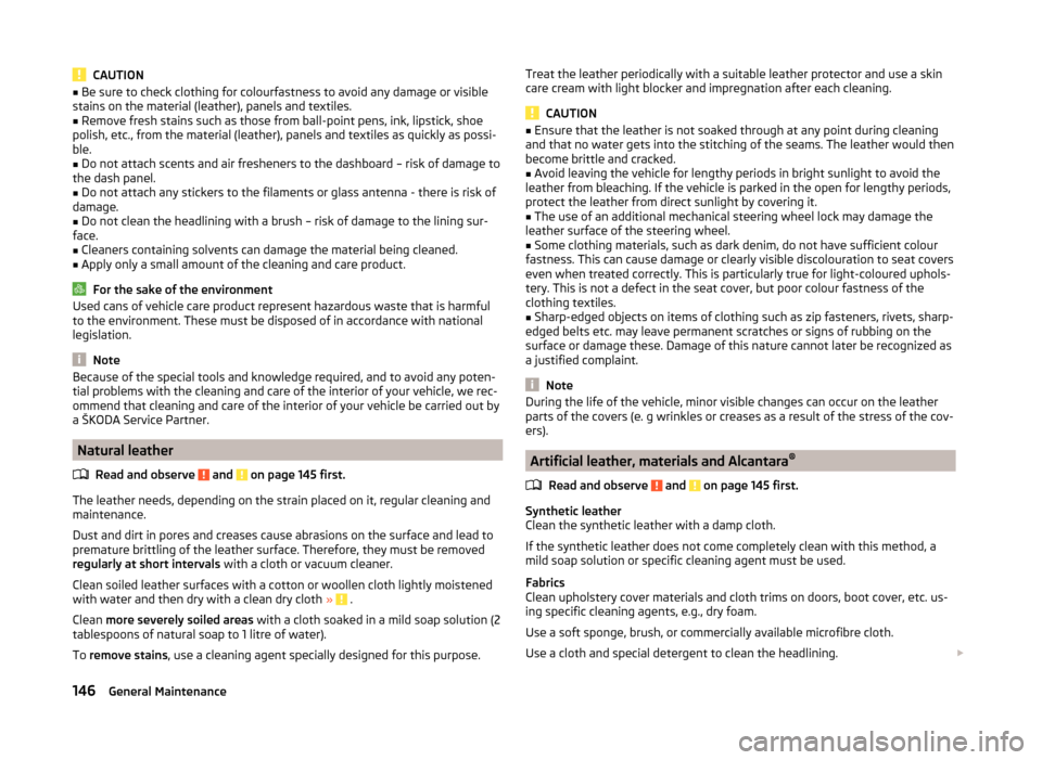 SKODA FABIA 2014 3.G / NJ Owners Manual CAUTION■Be sure to check clothing for colourfastness to avoid any damage or visible
stains on the material (leather), panels and textiles.■
Remove fresh stains such as those from ball-point pens, 