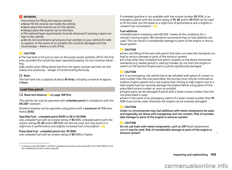 SKODA FABIA 2014 3.G / NJ Owners Manual WARNINGInstructions for filling the reserve canister■Never fill the reserve can inside the vehicle.■
Never place the reserve can on the vehicle.
■
Always place the reserve can on the floor.
■
