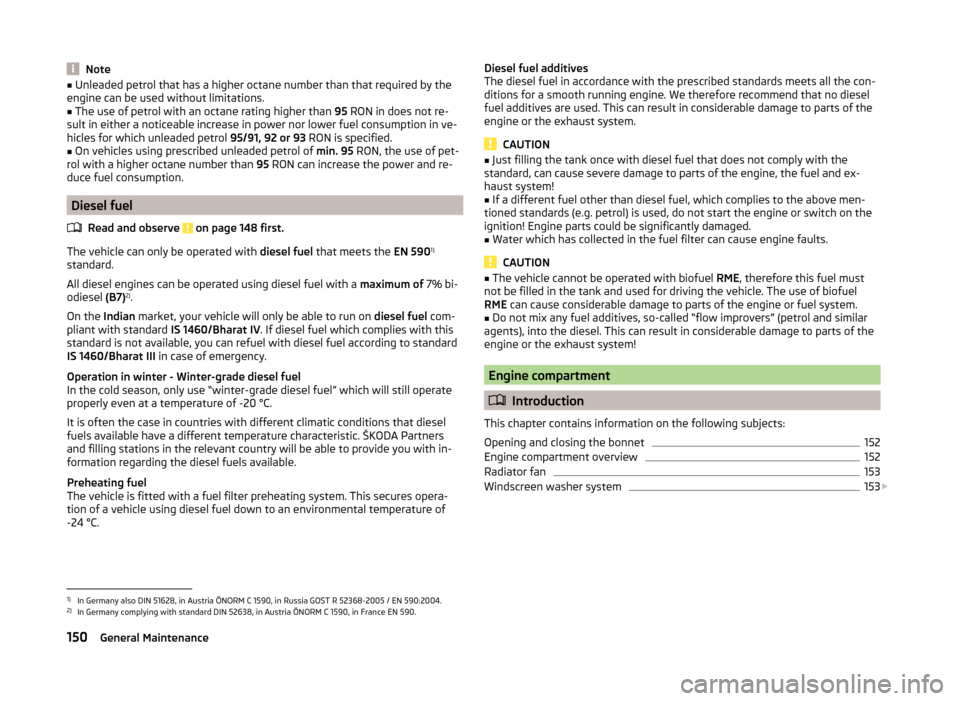 SKODA FABIA 2014 3.G / NJ Owners Manual Note■Unleaded petrol that has a higher octane number than that required by the
engine can be used without limitations.■
The use of petrol with an octane rating higher than 95 RON in does not re-
SKODA FABIA 2014 3.G / NJ Owners Manual Note■Unleaded petrol that has a higher octane number than that required by the
engine can be used without limitations.■
The use of petrol with an octane rating higher than 95 RON in does not re-