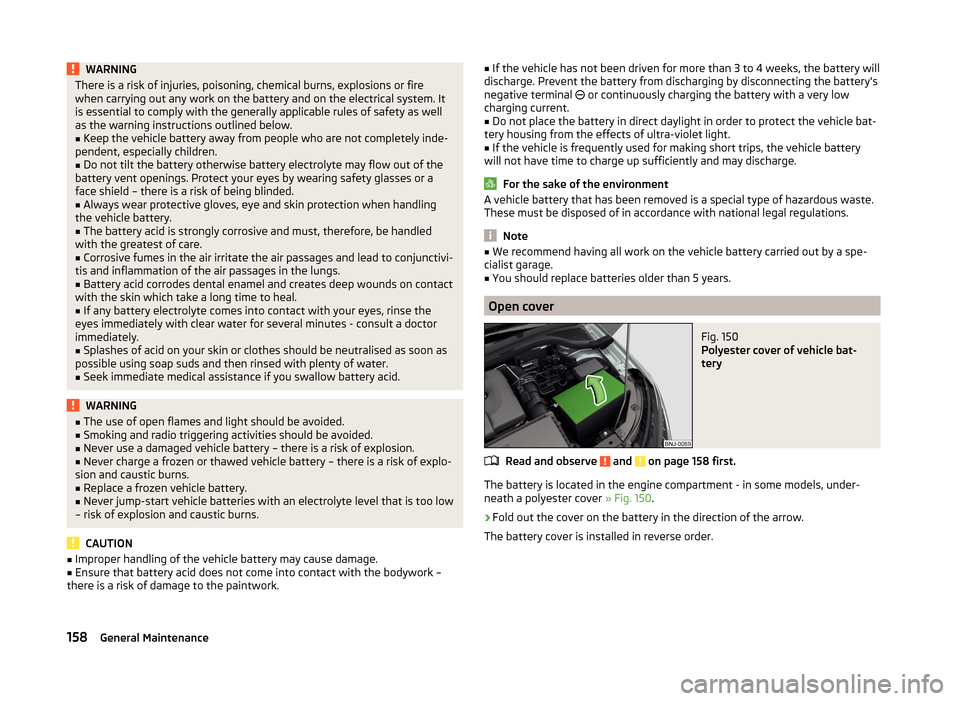 SKODA FABIA 2014 3.G / NJ Owners Manual WARNINGThere is a risk of injuries, poisoning, chemical burns, explosions or fire
when carrying out any work on the battery and on the electrical system. It
is essential to comply with the generally a SKODA FABIA 2014 3.G / NJ Owners Manual WARNINGThere is a risk of injuries, poisoning, chemical burns, explosions or fire
when carrying out any work on the battery and on the electrical system. It
is essential to comply with the generally a