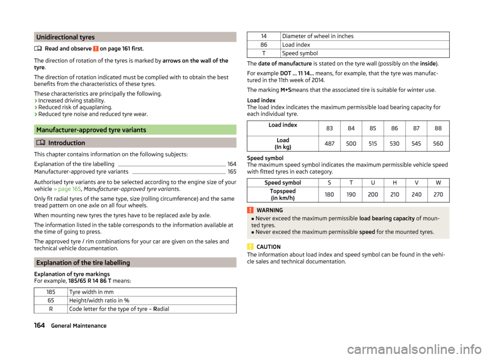 SKODA FABIA 2014 3.G / NJ Owners Manual Unidirectional tyresRead and observe
on page 161 first.
The direction of rotation of the tyres is marked by arrows on the wall of the
tyre .
The direction of rotation indicated must be complied wit SKODA FABIA 2014 3.G / NJ Owners Manual Unidirectional tyresRead and observe
on page 161 first.
The direction of rotation of the tyres is marked by arrows on the wall of the
tyre .
The direction of rotation indicated must be complied wit
