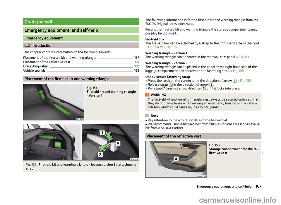 SKODA FABIA 2014 3.G / NJ Owners Manual Do-it-yourself
Emergency equipment, and self-help
Emergency equipment
Introduction
This chapter contains information on the following subjects:
Placement of the first aid kit and warning triangle
1 SKODA FABIA 2014 3.G / NJ Owners Manual Do-it-yourself
Emergency equipment, and self-help
Emergency equipment
Introduction
This chapter contains information on the following subjects:
Placement of the first aid kit and warning triangle
1