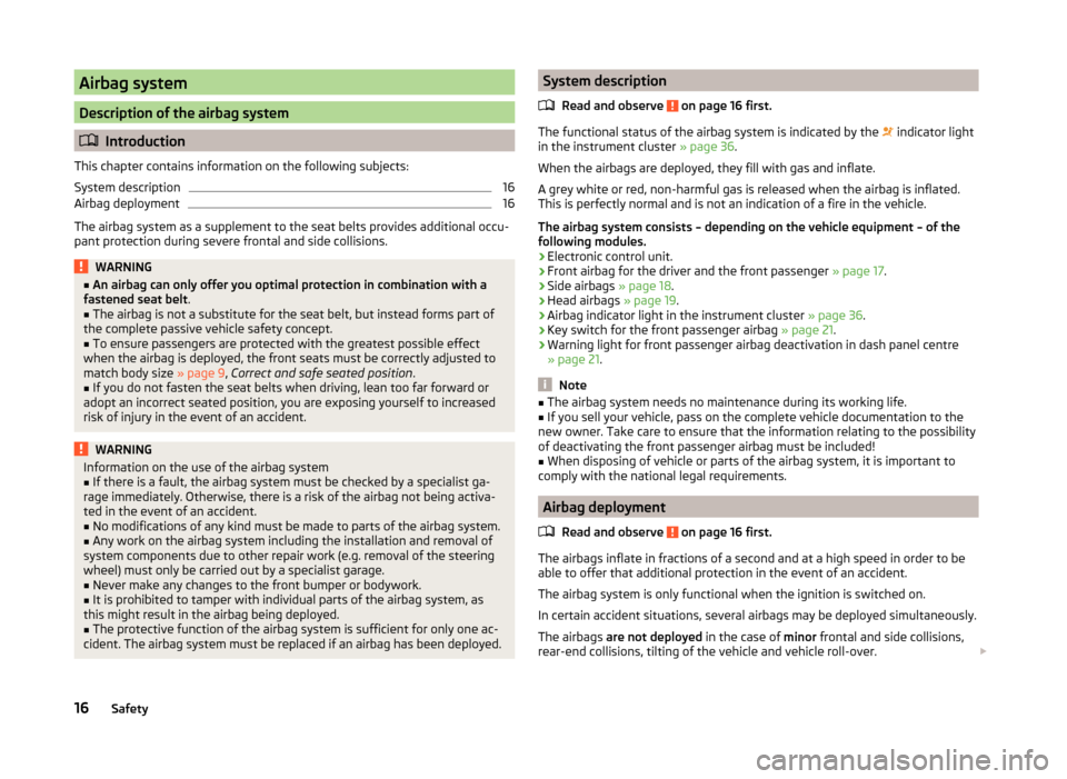 SKODA FABIA 2014 3.G / NJ Owners Manual Airbag system
Description of the airbag system
Introduction
This chapter contains information on the following subjects:
System description
16
Airbag deployment
16
The airbag system as a supplement