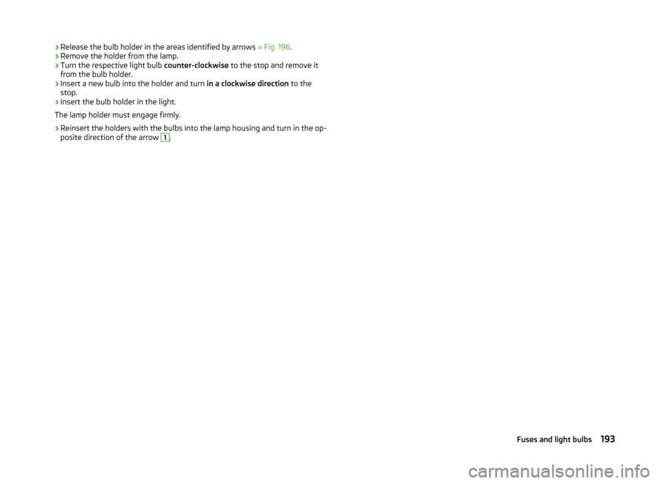 SKODA FABIA 2014 3.G / NJ User Guide ›Release the bulb holder in the areas identified by arrows 
» Fig. 196.›Remove the holder from the lamp.›
Turn the respective light bulb  counter-clockwise to the stop and remove it
from the bu