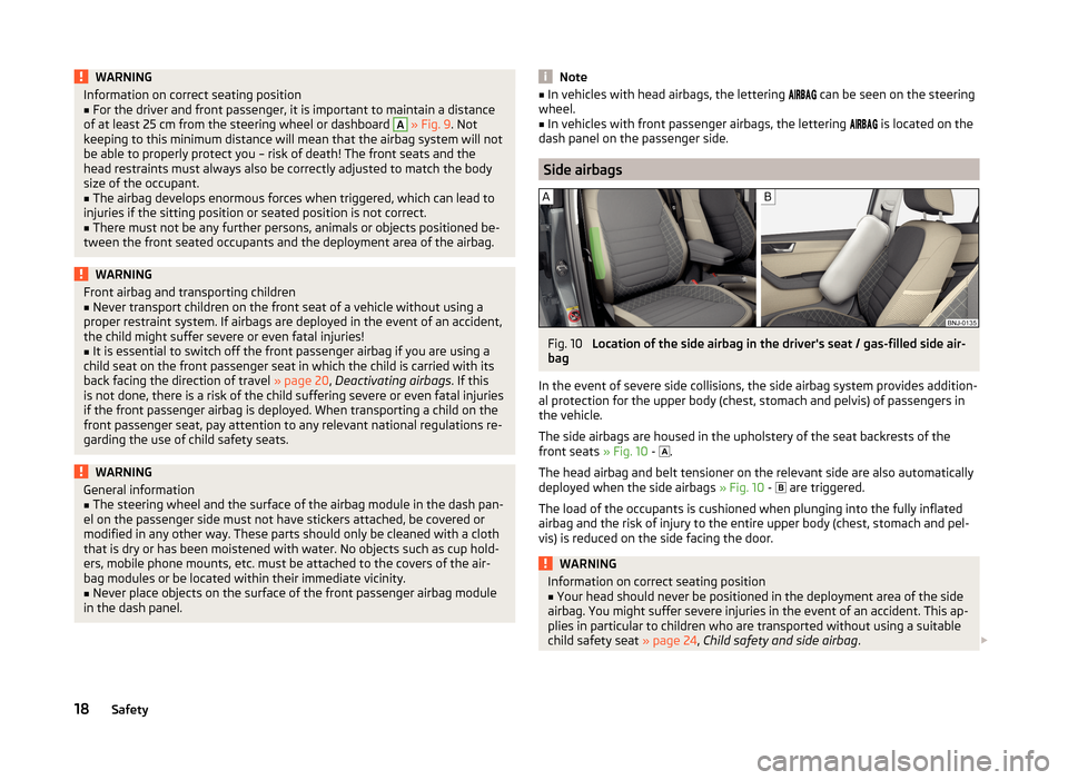 SKODA FABIA 2014 3.G / NJ Owners Manual WARNINGInformation on correct seating position■For the driver and front passenger, it is important to maintain a distance
of at least 25 cm from the steering wheel or dashboard A
» Fig. 9 . Not
k SKODA FABIA 2014 3.G / NJ Owners Manual WARNINGInformation on correct seating position■For the driver and front passenger, it is important to maintain a distance
of at least 25 cm from the steering wheel or dashboard A
» Fig. 9 . Not
k