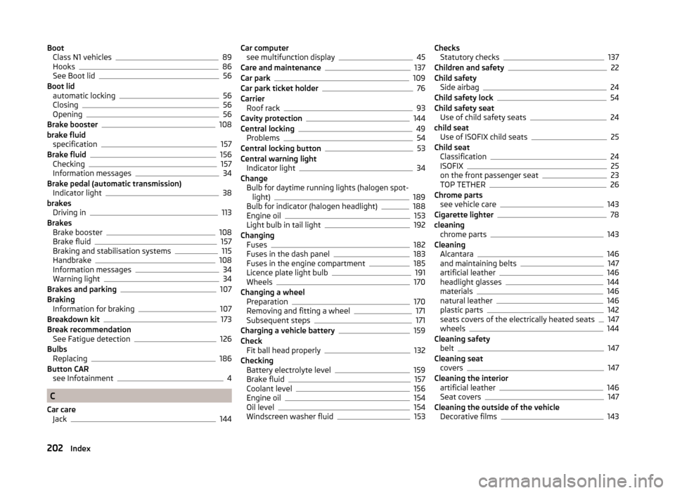SKODA FABIA 2014 3.G / NJ User Guide BootClass N1 vehicles89
Hooks86
See Boot lid56
Boot lid automatic locking
56
Closing56
Opening56
Brake booster108
brake fluid specification
157
Brake fluid156
Checking157
Information messages34
Brake 