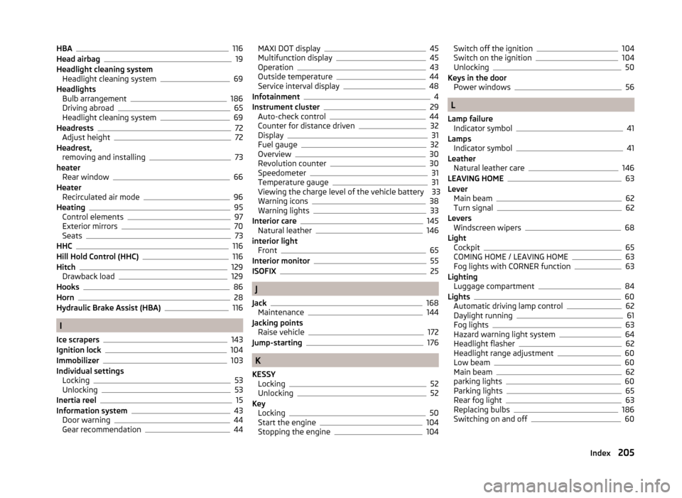 SKODA FABIA 2014 3.G / NJ Owners Manual HBA116
Head airbag19
Headlight cleaning system Headlight cleaning system
69
Headlights Bulb arrangement
186
Driving abroad65
Headlight cleaning system69
Headrests72
Adjust height72
Headrest, removing 
