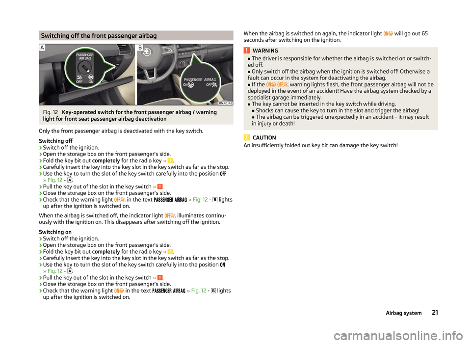 SKODA FABIA 2014 3.G / NJ User Guide Switching off the front passenger airbagFig. 12 
Key-operated switch for the front passenger airbag / warning
light for front seat passenger airbag deactivation
Only the front passenger airbag is deac