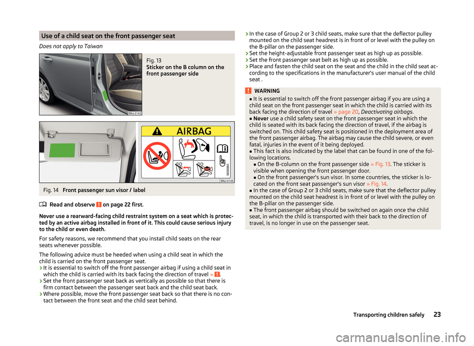SKODA FABIA 2014 3.G / NJ User Guide Use of a child seat on the front passenger seat
Does not apply to TaiwanFig. 13 
Sticker on the B column on the
front passenger side
Fig. 14 
Front passenger sun visor / label
Read and observe 
 on pa