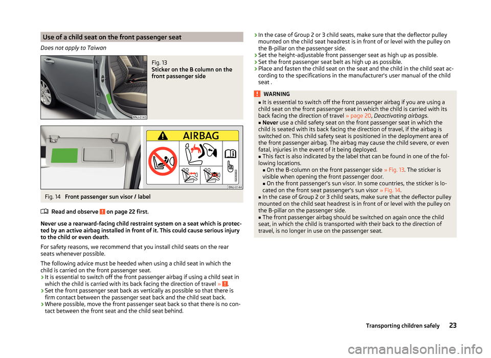SKODA FABIA 2014 3.G / NJ Owners Manual Use of a child seat on the front passenger seat
Does not apply to TaiwanFig. 13
Sticker on the B column on the
front passenger side
Fig. 14
Front passenger sun visor / label
Read and observe
on pa SKODA FABIA 2014 3.G / NJ Owners Manual Use of a child seat on the front passenger seat
Does not apply to TaiwanFig. 13
Sticker on the B column on the
front passenger side
Fig. 14
Front passenger sun visor / label
Read and observe
on pa
