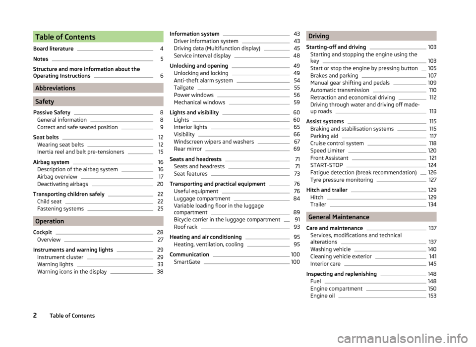 SKODA FABIA 2014 3.G / NJ Owners Manual Table of Contents
Board literature4
Notes
5
Structure and more information about the
Operating Instructions
6
Abbreviations
Safety
Passive Safety
8
General information
8
Correct and safe seated positi