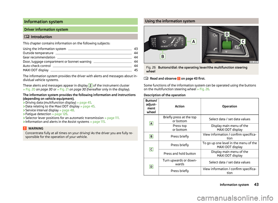 SKODA FABIA 2014 3.G / NJ Service Manual Information system
Driver information system
Introduction
This chapter contains information on the following subjects:
Using the information system
43
Outside temperature
44
Gear recommendation
44
SKODA FABIA 2014 3.G / NJ Service Manual Information system
Driver information system
Introduction
This chapter contains information on the following subjects:
Using the information system
43
Outside temperature
44
Gear recommendation
44