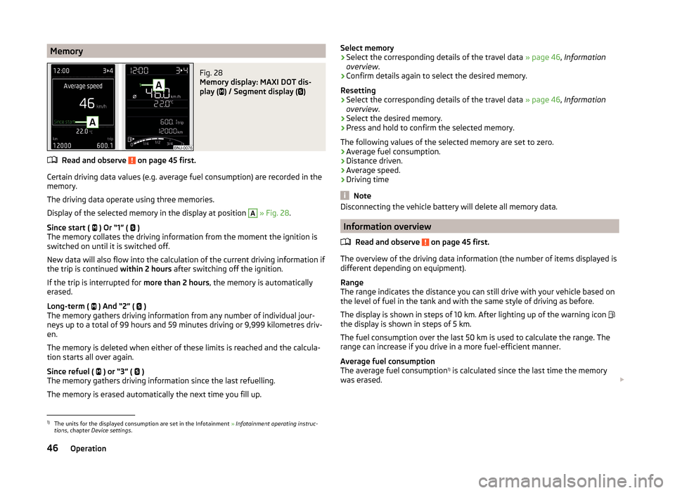 SKODA FABIA 2014 3.G / NJ Service Manual MemoryFig. 28
Memory display: MAXI DOT dis-
play (
) / Segment display (
)
Read and observe on page 45 first.
Certain driving data values (e.g. average fuel consumption) are recorded in the
SKODA FABIA 2014 3.G / NJ Service Manual MemoryFig. 28
Memory display: MAXI DOT dis-
play (
) / Segment display (
)
Read and observe on page 45 first.
Certain driving data values (e.g. average fuel consumption) are recorded in the