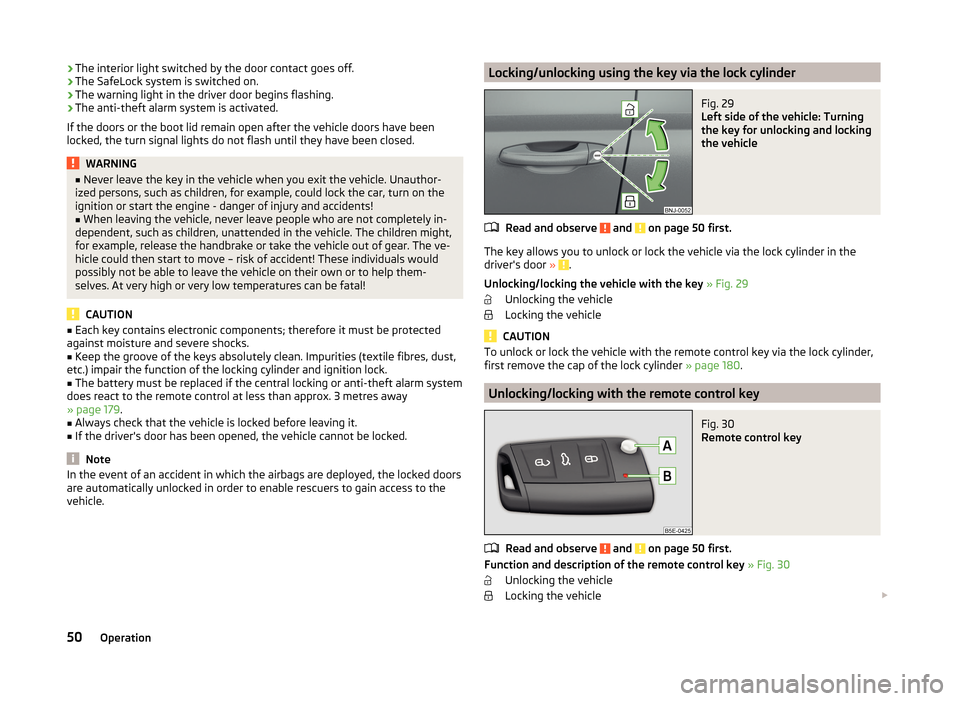 SKODA FABIA 2014 3.G / NJ Owners Manual ›The interior light switched by the door contact goes off.
› The SafeLock system is switched on.
› The warning light in the driver door begins flashing.
› The anti-theft alarm system is activa