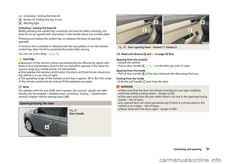 SKODA FABIA 2014 3.G / NJ Workshop Manual Unlocking / locking the boot lid
Button for folding the key in/out
Warning light
Unlocking / locking the boot lid
Briefly pressing the symbol key
unlocks the boot lid. After unlocking, the
boot l SKODA FABIA 2014 3.G / NJ Workshop Manual Unlocking / locking the boot lid
Button for folding the key in/out
Warning light
Unlocking / locking the boot lid
Briefly pressing the symbol key
unlocks the boot lid. After unlocking, the
boot l