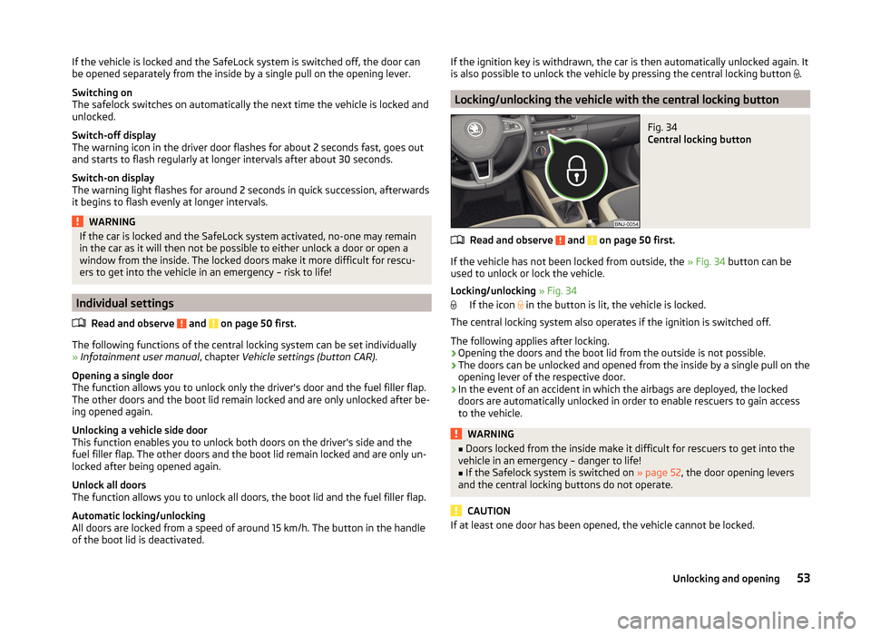 SKODA FABIA 2014 3.G / NJ Workshop Manual If the vehicle is locked and the SafeLock system is switched off, the door can
be opened separately from the inside by a single pull on the opening lever.
Switching on
The safelock switches on automat SKODA FABIA 2014 3.G / NJ Workshop Manual If the vehicle is locked and the SafeLock system is switched off, the door can
be opened separately from the inside by a single pull on the opening lever.
Switching on
The safelock switches on automat