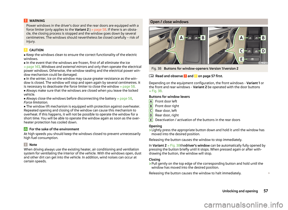 SKODA FABIA 2014 3.G / NJ Owners Manual WARNINGPower windows in the drivers door and the rear doors are equipped with a
force limiter (only applies to the  Variant 2 ) » page 58 . If there is an obsta-
cle, the closing process is stopped 