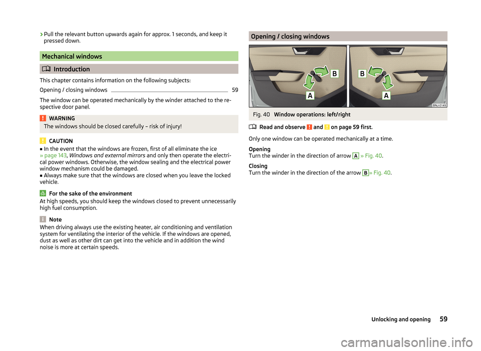 SKODA FABIA 2014 3.G / NJ Repair Manual ›Pull the relevant button upwards again for approx. 1 seconds, and keep it
pressed down.
Mechanical windows
Introduction
This chapter contains information on the following subjects:
Opening / cl SKODA FABIA 2014 3.G / NJ Repair Manual ›Pull the relevant button upwards again for approx. 1 seconds, and keep it
pressed down.
Mechanical windows
Introduction
This chapter contains information on the following subjects:
Opening / cl