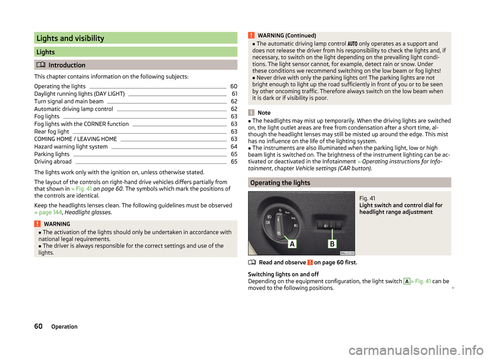 SKODA FABIA 2014 3.G / NJ Owners Manual Lights and visibility
Lights
Introduction
This chapter contains information on the following subjects:
Operating the lights
60
Daylight running lights (DAY LIGHT)
61
Turn signal and main beam
62
Au