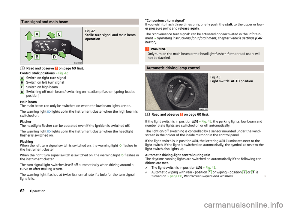 SKODA FABIA 2014 3.G / NJ Owners Manual Turn signal and main beamFig. 42 
Stalk: turn signal and main beam
operation
Read and observe  on page 60 first.
Control stalk positions  » Fig. 42
Switch on right turn signal
Switch on left turn sig