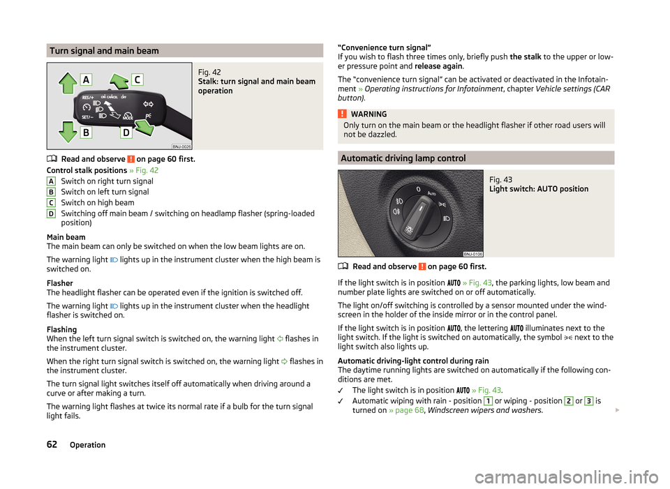 SKODA FABIA 2014 3.G / NJ Owners Manual Turn signal and main beamFig. 42
Stalk: turn signal and main beam
operation
Read and observe on page 60 first.
Control stalk positions » Fig. 42
Switch on right turn signal
Switch on left turn sig SKODA FABIA 2014 3.G / NJ Owners Manual Turn signal and main beamFig. 42
Stalk: turn signal and main beam
operation
Read and observe on page 60 first.
Control stalk positions » Fig. 42
Switch on right turn signal
Switch on left turn sig