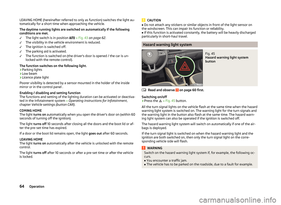 SKODA FABIA 2014 3.G / NJ Owners Manual LEAVING HOME (hereinafter referred to only as function) switches the light au-
tomatically for a short time when approaching the vehicle.
The daytime running lights are switched on automatically if th SKODA FABIA 2014 3.G / NJ Owners Manual LEAVING HOME (hereinafter referred to only as function) switches the light au-
tomatically for a short time when approaching the vehicle.
The daytime running lights are switched on automatically if th