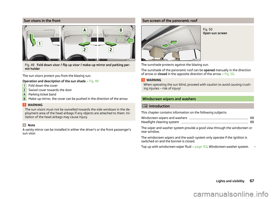 SKODA FABIA 2014 3.G / NJ Owners Guide Sun visors in the frontFig. 49 
Fold down visor / flip up visor / make-up mirror and parking per-
mit holder
The sun visors protect you from the blazing sun.
Operation and description of the sun shade
