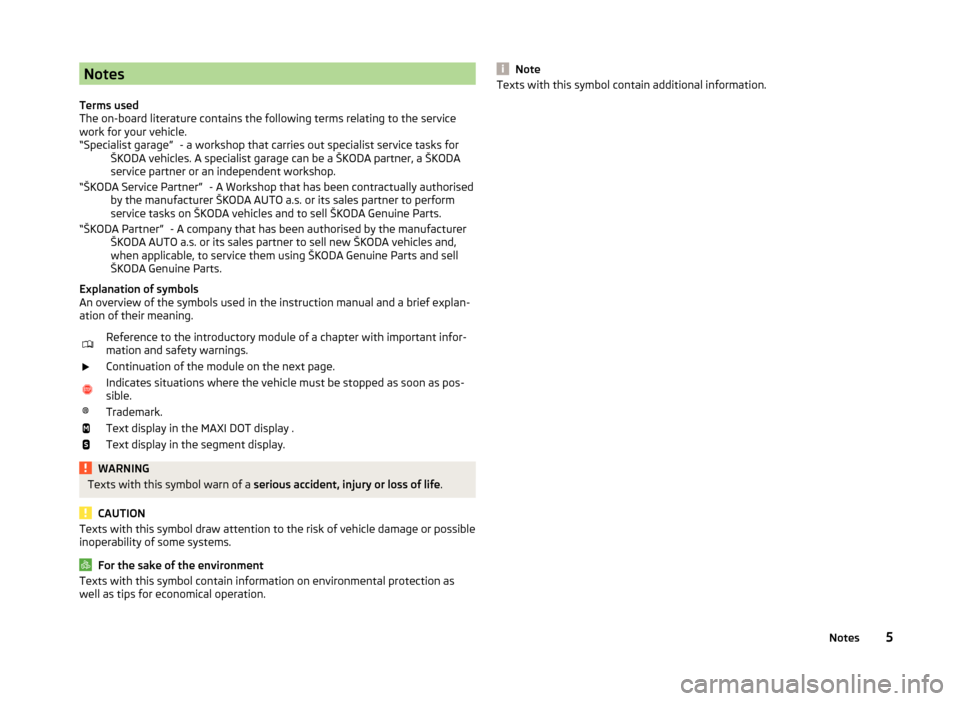 SKODA FABIA 2014 3.G / NJ Owners Manual Notes
Terms used
The on-board literature contains the following terms relating to the service
work for your vehicle. - a workshop that carries out specialist service tasks for
ŠKODA vehicles. A speci