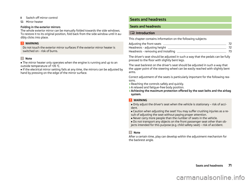 SKODA FABIA 2014 3.G / NJ Owners Manual Switch off mirror control
Mirror heater
Folding in the exterior mirrors
The whole exterior mirror can be manually folded towards the side windows.
To restore it to its original position, fold back fro