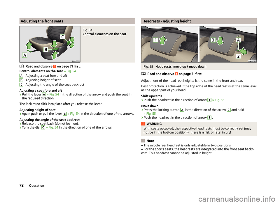 SKODA FABIA 2014 3.G / NJ Owners Manual Adjusting the front seatsFig. 54
Control elements on the seat
Read and observe on page 71 first.
Control elements on the seat » Fig. 54
Adjusting a seat fore and aft
Adjusting height of seat
Adjust SKODA FABIA 2014 3.G / NJ Owners Manual Adjusting the front seatsFig. 54
Control elements on the seat
Read and observe on page 71 first.
Control elements on the seat » Fig. 54
Adjusting a seat fore and aft
Adjusting height of seat
Adjust