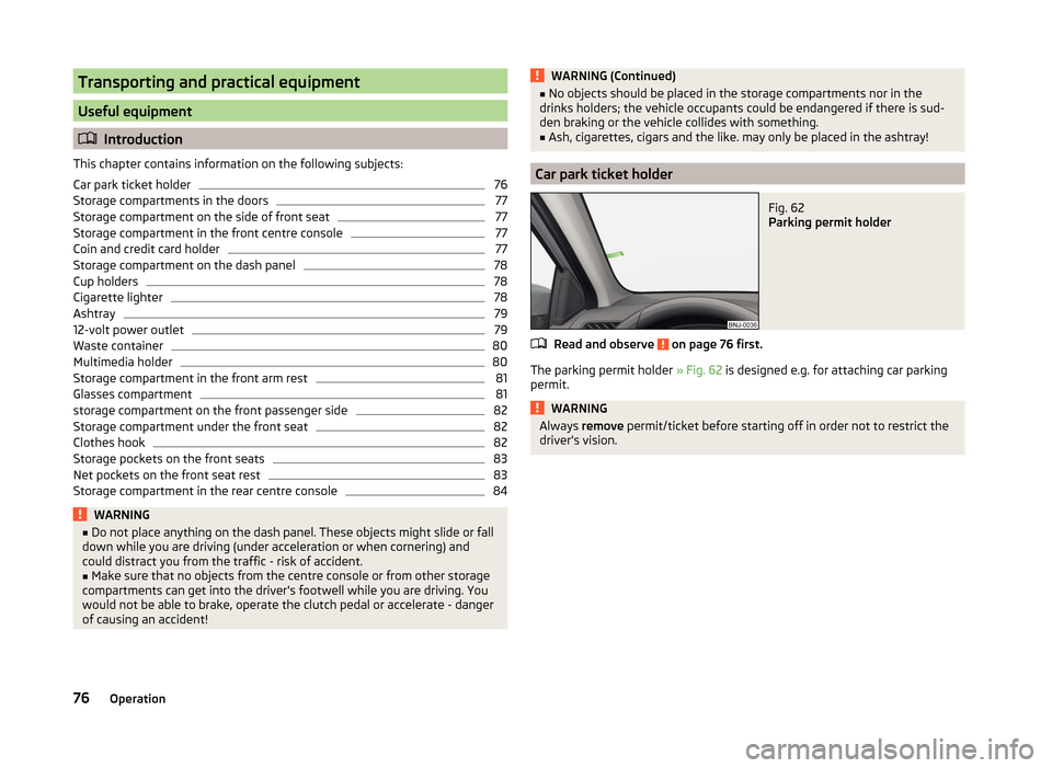 SKODA FABIA 2014 3.G / NJ Manual PDF Transporting and practical equipment
Useful equipment
Introduction
This chapter contains information on the following subjects:
Car park ticket holder
76
Storage compartments in the doors
77
Storag SKODA FABIA 2014 3.G / NJ Manual PDF Transporting and practical equipment
Useful equipment
Introduction
This chapter contains information on the following subjects:
Car park ticket holder
76
Storage compartments in the doors
77
Storag