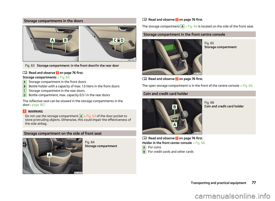 SKODA FABIA 2014 3.G / NJ Owners Guide Storage compartments in the doorsFig. 63 
Storage compartment: in the front door/in the rear door
Read and observe 
 on page 76 first.
Storage compartments  » Fig. 63
Storage compartment in the front