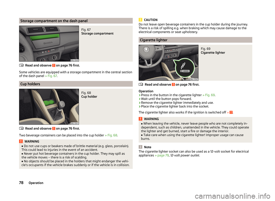 SKODA FABIA 2014 3.G / NJ Manual Online Storage compartment on the dash panelFig. 67
Storage compartment
Read and observe on page 76 first.
Some vehicles are equipped with a storage compartment in the central section
of the dash panel » SKODA FABIA 2014 3.G / NJ Manual Online Storage compartment on the dash panelFig. 67
Storage compartment
Read and observe on page 76 first.
Some vehicles are equipped with a storage compartment in the central section
of the dash panel »