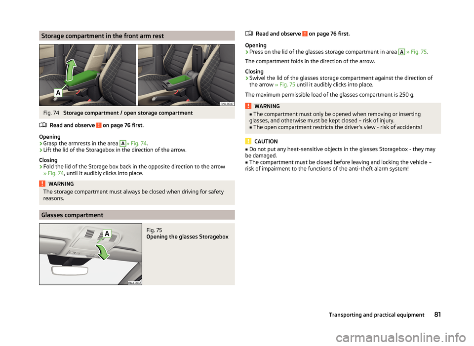 SKODA FABIA 2014 3.G / NJ Manual Online Storage compartment in the front arm restFig. 74
Storage compartment / open storage compartment
Read and observe
on page 76 first.
Opening
›
Grasp the armrests in the area
A
» Fig. 74 .
›
Lif SKODA FABIA 2014 3.G / NJ Manual Online Storage compartment in the front arm restFig. 74
Storage compartment / open storage compartment
Read and observe
on page 76 first.
Opening
›
Grasp the armrests in the area
A
» Fig. 74 .
›
Lif