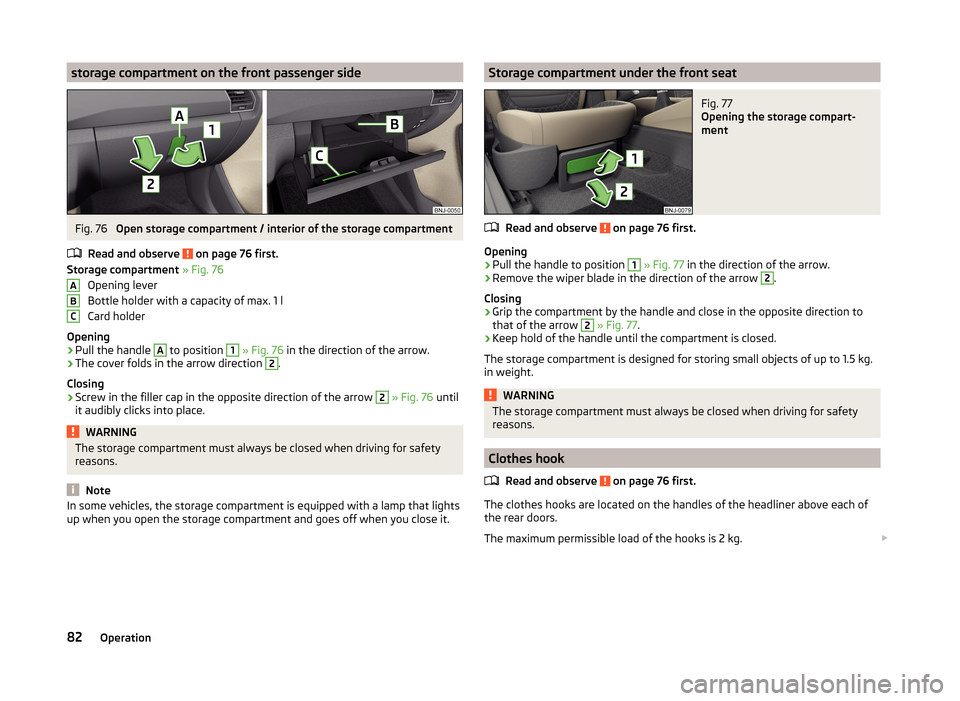 SKODA FABIA 2014 3.G / NJ Owners Manual storage compartment on the front passenger sideFig. 76 
Open storage compartment / interior of the storage compartment
Read and observe 
 on page 76 first.
Storage compartment  » Fig. 76
Opening leve