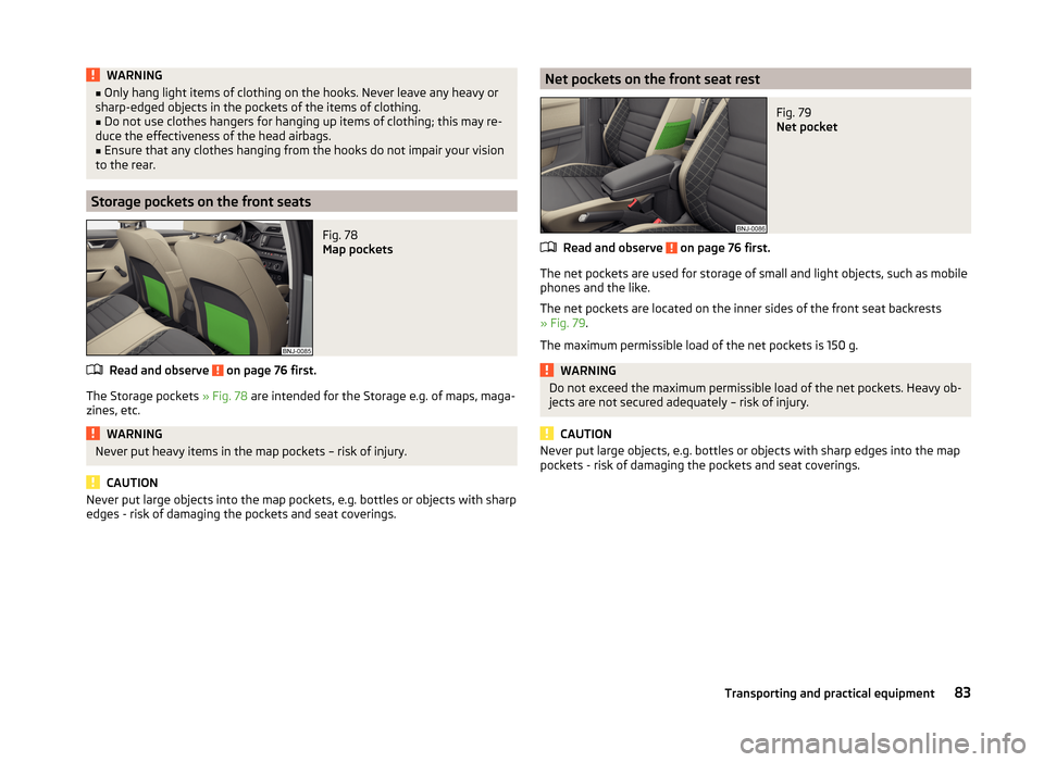 SKODA FABIA 2014 3.G / NJ Owners Guide WARNING■Only hang light items of clothing on the hooks. Never leave any heavy or
sharp-edged objects in the pockets of the items of clothing.■
Do not use clothes hangers for hanging up items of cl