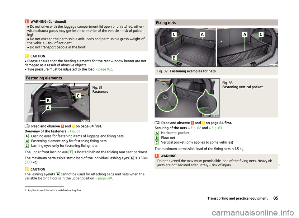 SKODA FABIA 2014 3.G / NJ Manual Online WARNING (Continued)■Do not drive with the luggage compartment lid open or unlatched, other-
wise exhaust gases may get into the interior of the vehicle – risk of poison-
ing!■
Do not exceed the SKODA FABIA 2014 3.G / NJ Manual Online WARNING (Continued)■Do not drive with the luggage compartment lid open or unlatched, other-
wise exhaust gases may get into the interior of the vehicle – risk of poison-
ing!■
Do not exceed the