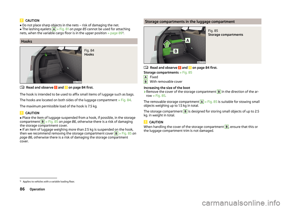 SKODA FABIA 2014 3.G / NJ Manual Online CAUTION■Do not place sharp objects in the nets – risk of damaging the net.■The lashing eyelets A » Fig. 81 on page 85 cannot be used for attaching
nets, when the variable cargo floor is in th SKODA FABIA 2014 3.G / NJ Manual Online CAUTION■Do not place sharp objects in the nets – risk of damaging the net.■The lashing eyelets A » Fig. 81 on page 85 cannot be used for attaching
nets, when the variable cargo floor is in th