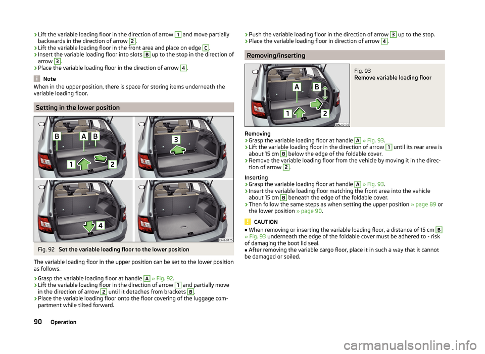 SKODA FABIA 2014 3.G / NJ Owners Manual ›Lift the variable loading floor in the direction of arrow 1 and move partially
backwards in the direction of arrow 2.›
Lift the variable loading floor in the front area and place on edge
C
.
› SKODA FABIA 2014 3.G / NJ Owners Manual ›Lift the variable loading floor in the direction of arrow 1 and move partially
backwards in the direction of arrow 2.›
Lift the variable loading floor in the front area and place on edge
C
.
›