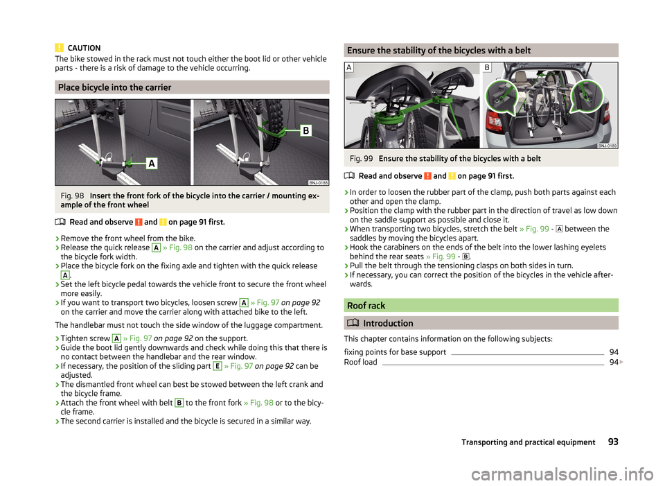 SKODA FABIA 2014 3.G / NJ Owners Manual CAUTIONThe bike stowed in the rack must not touch either the boot lid or other vehicle
parts - there is a risk of damage to the vehicle occurring.
Place bicycle into the carrier
Fig. 98
Insert the fr SKODA FABIA 2014 3.G / NJ Owners Manual CAUTIONThe bike stowed in the rack must not touch either the boot lid or other vehicle
parts - there is a risk of damage to the vehicle occurring.
Place bicycle into the carrier
Fig. 98
Insert the fr