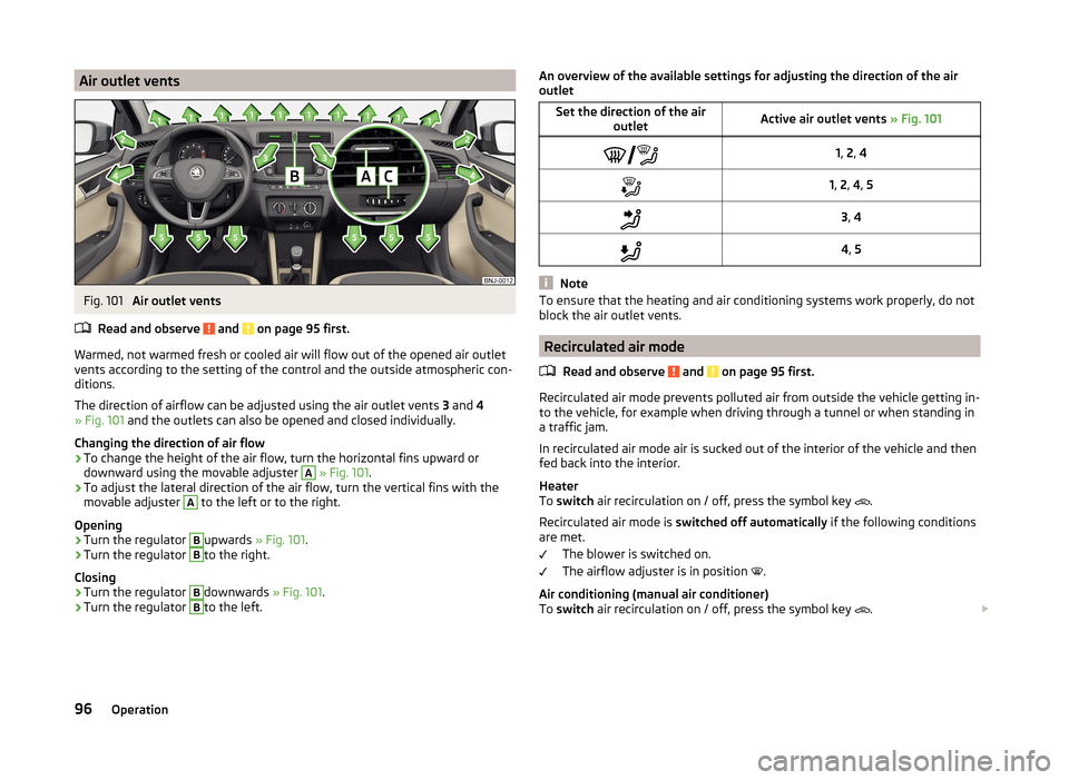 SKODA FABIA 2014 3.G / NJ Owners Manual Air outlet ventsFig. 101
Air outlet vents
Read and observe
and on page 95 first.
Warmed, not warmed fresh or cooled air will flow out of the opened air outlet vents according to the setting of the SKODA FABIA 2014 3.G / NJ Owners Manual Air outlet ventsFig. 101
Air outlet vents
Read and observe
and on page 95 first.
Warmed, not warmed fresh or cooled air will flow out of the opened air outlet vents according to the setting of the