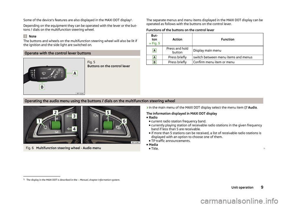 SKODA FABIA 2014 3.G / NJ Swing Infotinment Car Radio Manual Some of the devices features are also displayed in the MAXI DOT display1)
.
Depending on the equipment they can be operated with the lever or the but-
tons / dials on the multifunction steering wheel SKODA FABIA 2014 3.G / NJ Swing Infotinment Car Radio Manual Some of the devices features are also displayed in the MAXI DOT display1)
.
Depending on the equipment they can be operated with the lever or the but-
tons / dials on the multifunction steering wheel