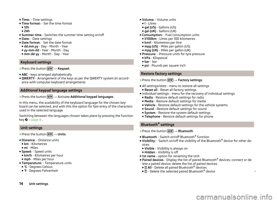 SKODA FABIA 2014 3.G / NJ Swing Infotinment Car Radio Manual ■Time:  - Time settings
■ Time format:  - Set the time format
■ 12h
■ 24h
■ Summer time  - Switches the summer time setting on/off
■ Date:  - Date settings
■ Date format:  - Set the date
